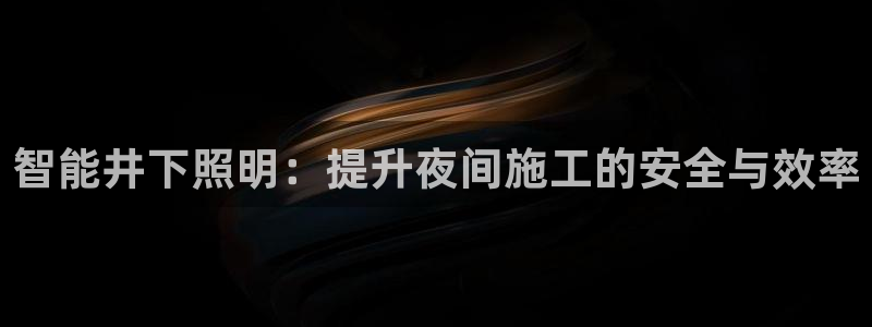 智能井下照明：提升夜间施工的安全与效率