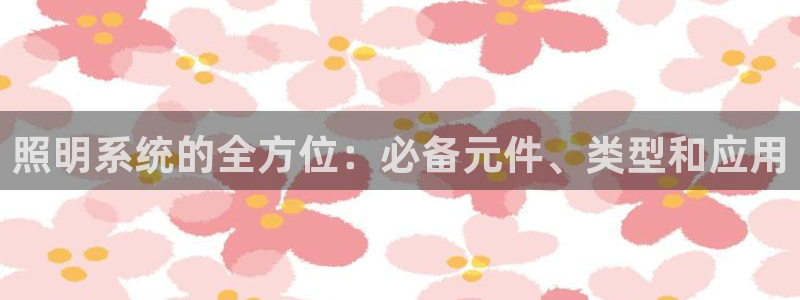 照明系统的全方位：必备元件、类型和应用